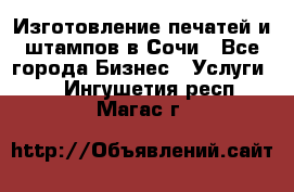 Изготовление печатей и штампов в Сочи - Все города Бизнес » Услуги   . Ингушетия респ.,Магас г.